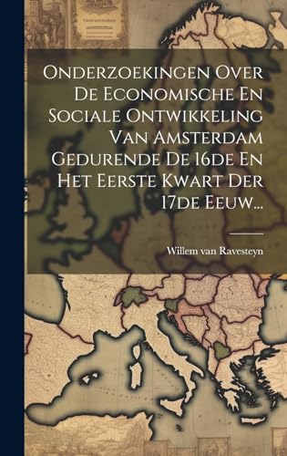 Onderzoekingen Over De Economische En Sociale Ontwikkeling Van Amsterdam Gedurende De 16de En Het Eerste Kwart Der 17de Eeuw...