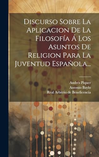 Discurso Sobre La Aplicacion De La Filosofía Á Los Asuntos De Religion Para La Juventud Española...