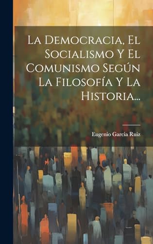 La Democracia, El Socialismo Y El Comunismo Según La Filosofía Y La Historia...
