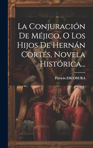 La Conjuración De Méjico, O Los Hijos De Hernán Cortés, Novela Histórica...