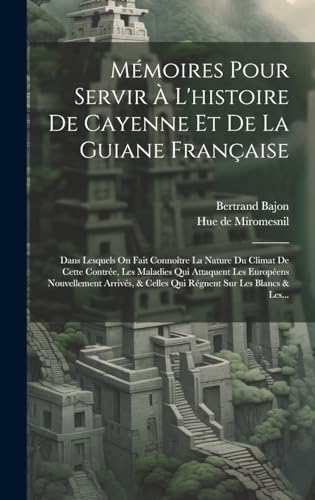 Mémoires Pour Servir À L'histoire De Cayenne Et De La Guiane Française