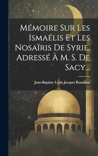 Mémoire Sur Les Ismaélis Et Les Nosaïris De Syrie, Adressé À M. S. De Sacy...