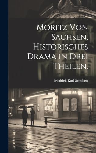 Moritz von Sachsen, historisches Drama in drei Theilen,