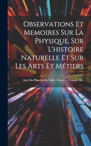 Observations Et Memoires Sur La Physique, Sur L'histoire Naturelle Et Sur Les Arts Et Métiers