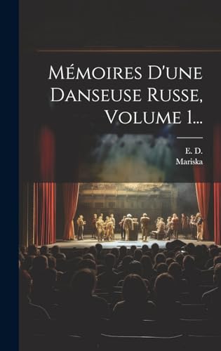 Mémoires D'une Danseuse Russe, Volume 1...