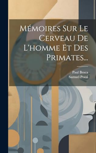 Mémoires Sur Le Cerveau De L'homme Et Des Primates...