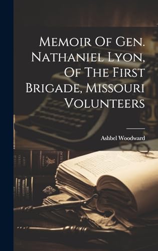 Memoir Of Gen. Nathaniel Lyon, Of The First Brigade, Missouri Volunteers