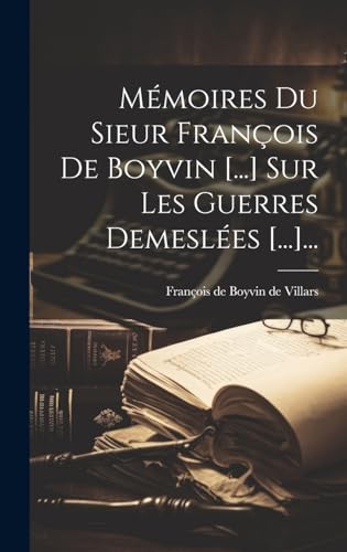 Mémoires Du Sieur François De Boyvin [...] Sur Les Guerres Demeslées [...]...