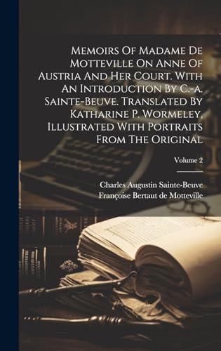 Memoirs Of Madame De Motteville On Anne Of Austria And Her Court. With An Introduction By C.-a. Sainte-beuve. Translated By Katharine P. Wormeley, Illustrated With Portraits From The Original; Volume 2