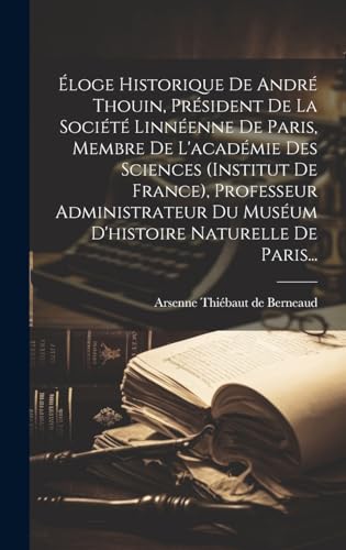Éloge Historique De André Thouin, Président De La Société Linnéenne De Paris, Membre De L'académie Des Sciences (institut De France), Professeur Administrateur Du Muséum D'histoire Naturelle De Paris...