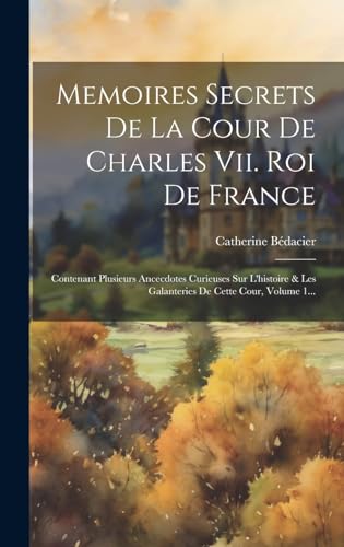Memoires Secrets De La Cour De Charles Vii. Roi De France