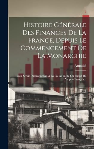 Histoire Générale Des Finances De La France, Depuis Le Commencement De La Monarchie