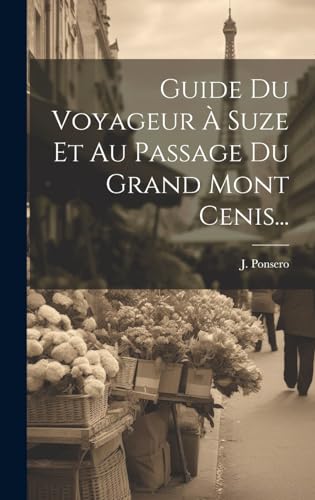 Guide Du Voyageur À Suze Et Au Passage Du Grand Mont Cenis...