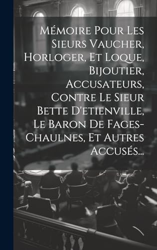 Mémoire Pour Les Sieurs Vaucher, Horloger, Et Loque, Bijoutier, Accusateurs, Contre Le Sieur Bette D'etienville, Le Baron De Fages-chaulnes, Et Autres Accusés...