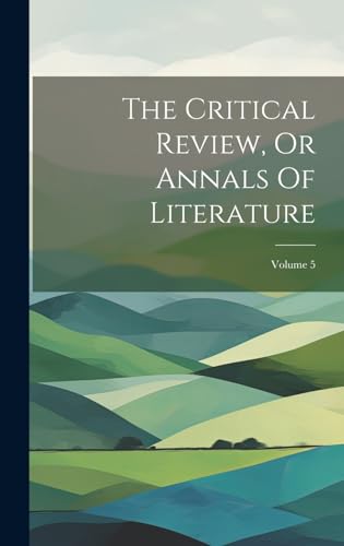 The Critical Review, Or Annals Of Literature; Volume 5