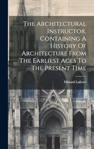The Architectural Instructor, Containing A History Of Architecture From The Earliest Ages To The Present Time