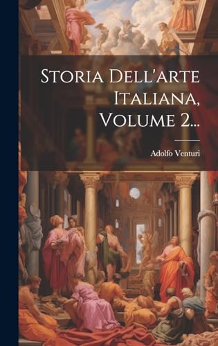 Storia Dell'arte Italiana, Volume 2...