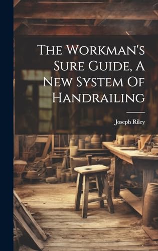The Workman's Sure Guide, A New System Of Handrailing