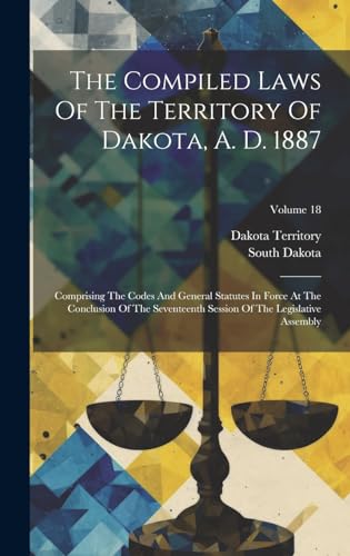 The Compiled Laws Of The Territory Of Dakota, A. D. 1887