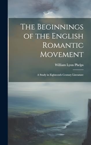 The Beginnings of the English Romantic Movement; a Study in Eighteenth Century Literature