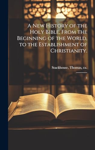 A new History of the Holy Bible, From the Beginning of the World, to the Establishment of Christianity.