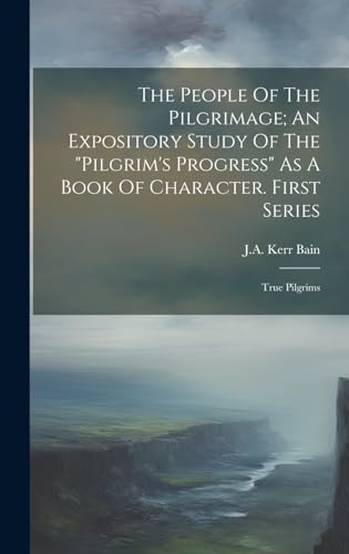 The People Of The Pilgrimage; An Expository Study Of The 'pilgrim's Progress' As A Book Of Character. First Series