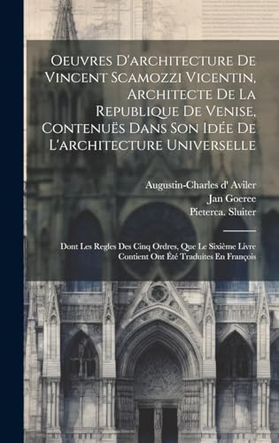 Oeuvres D'architecture De Vincent Scamozzi Vicentin, Architecte De La Republique De Venise, Contenuës Dans Son Idée De L'architecture Universelle