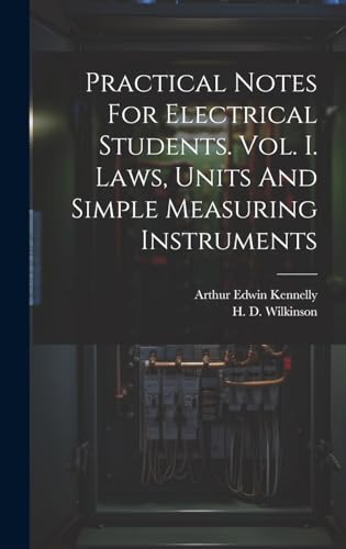 Practical Notes For Electrical Students. Vol. I. Laws, Units And Simple Measuring Instruments