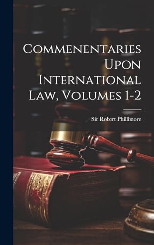 Commenentaries Upon International Law, Volumes 1-2