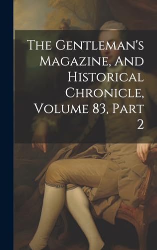 The Gentleman's Magazine, And Historical Chronicle, Volume 83, Part 2