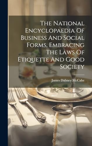 The National Encyclopaedia Of Business And Social Forms, Embracing The Laws Of Etiquette And Good Society