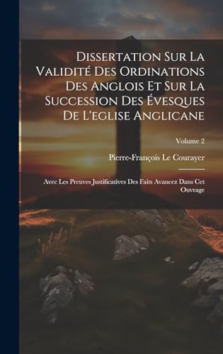 Dissertation Sur La Validité Des Ordinations Des Anglois Et Sur La Succession Des Évesques De L'eglise Anglicane