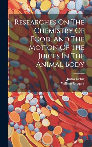 Researches On The Chemistry Of Food, And The Motion Of The Juices In The Animal Body