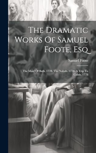 The Dramatic Works Of Samuel Foote, Esq