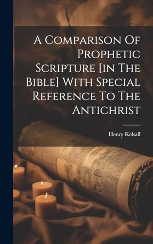 A Comparison Of Prophetic Scripture [in The Bible] With Special Reference To The Antichrist