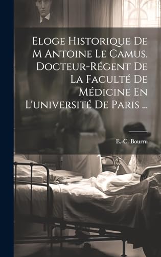 Eloge Historique De M Antoine Le Camus, Docteur-régent De La Faculté De Médicine En L'université De Paris ...