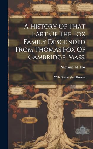 A History Of That Part Of The Fox Family Descended From Thomas Fox Of Cambridge, Mass.
