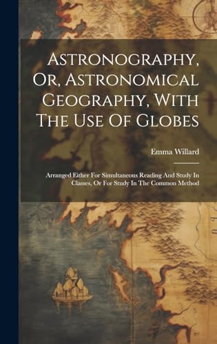 Astronography, Or, Astronomical Geography, With The Use Of Globes