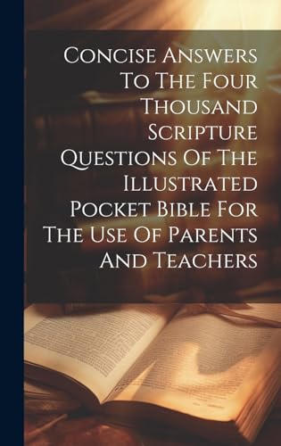 Concise Answers To The Four Thousand Scripture Questions Of The Illustrated Pocket Bible For The Use Of Parents And Teachers
