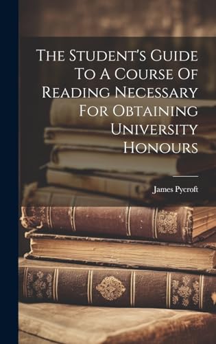 The Student's Guide To A Course Of Reading Necessary For Obtaining University Honours