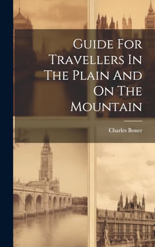 Guide For Travellers In The Plain And On The Mountain