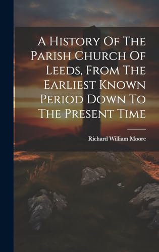A History Of The Parish Church Of Leeds, From The Earliest Known Period Down To The Present Time