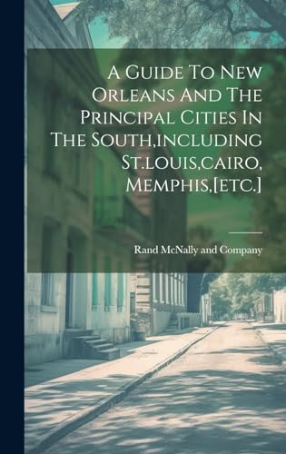 A Guide To New Orleans And The Principal Cities In The South,including St.louis,cairo, Memphis,[etc.]