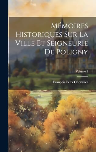 Mémoires Historiques Sur La Ville Et Seigneurie De Poligny; Volume 1