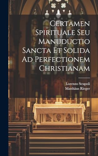Certamen Spirituale Seu Manuductio Sancta Et Solida Ad Perfectionem Christianam