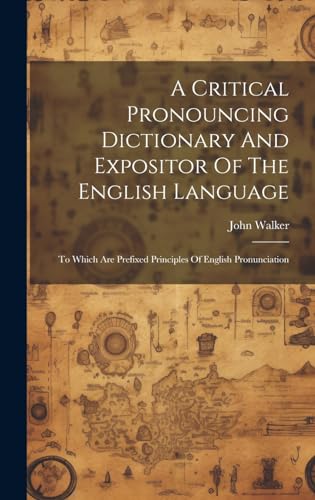 A Critical Pronouncing Dictionary And Expositor Of The English Language