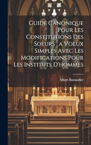 Guide Canonique Pour Les Constitutions Des Soeurs `a Voeux Simples Avec Les Modifications Pour Les Instituts D'hommes