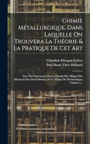 Chimie Métallurgique, Dans Laquelle On Trouvera La Théorie & La Pratique De Cet Art