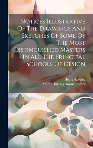 Notices Illustrative Of The Drawings And Sketches Of Some Of The Most Distinguished Masters In All The Principal Schools Of Design