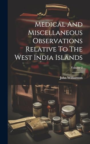 Medical And Miscellaneous Observations Relative To The West India Islands; Volume 2